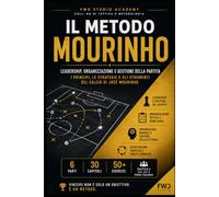 Il Metodo Mourinho: Leadership, organizzazione e gestione della partita (Il metodo... dal professionismo ai campi di provincia)
