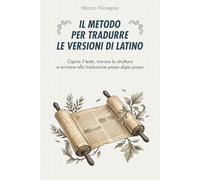 Il metodo per tradurre le versioni di latino: Capire il testo, trovare la struttura e arrivare alla traduzione passo dopo passo (Capire davvero il latino)