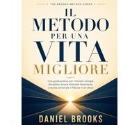 Il Metodo per una Vita Migliore: Una guida pratica per ritrovare energia, disciplina, buone abitudini finanziarie, crescita personale e fiducia in sé stessi (The Brooks Method Series)
