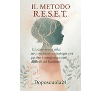 Il Metodo R.E.S.E.T.: Educare senza urla: neuroscienze e strategie per gestire i comportamenti difficili dei bambini