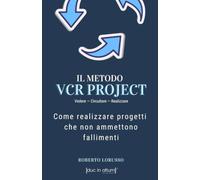 IL METODO VCR PROJECT - Come realizzare progetti che non ammettono fallimenti: Vedere - Circuitare - Realizzare