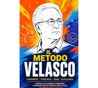 IL METODO VELASCO: Il sistema del più grande allenatore italiano per vincere nello sport, nel business e nella vita
