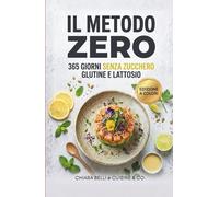 IL METODO ZERO: 365 Giorni Senza Zucchero, Glutine e Lattosio | Ricettario Antinfiammatorio per Sgonfiare la Pancia, Perdere Peso e Ritrovare Energia ... (Dieta Antinfiammatoria & Reset Metabolico)