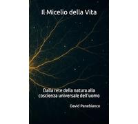 Il Micelio della Vita: Dalla rete della natura alla coscienza universale dell’uomo