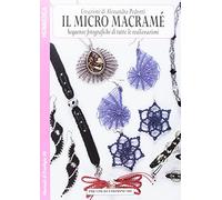 Il micro macramè. Sequenze fotografiche di tutte le realizzazioni (Vol. 4) (Manuali)