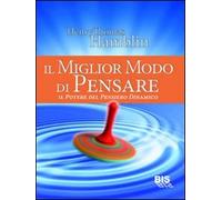 Il miglior modo di pensare. Il potere del pensiero dinamico (I classici della scienza della mente)