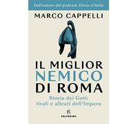 Il miglior nemico di Roma. Storia dei Goti: rivali e alleati dell'Impero (Saggi)