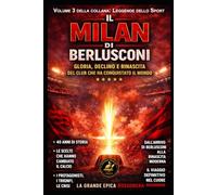 IL MILAN DI BERLUSCONI: Gloria, Declino e Rinascita del Club che ha conquistato il Mondo (LEGGENDE DELLO SPORT)