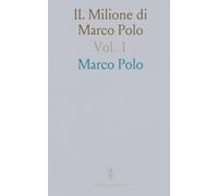 IL Milione di Marco Polo: Testo di Lingua del Secolo Decimoterzo, Ora per la Prima Volta Pubblicato ed Illustrato