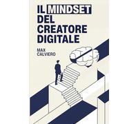 Il Mindset del Creatore Digitale: come sviluppare la mentalità necessaria al successo nel mondo digitale