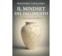 IL MINDSET DEL FALLIMENTO: La fortuna di fallire (Il coaching per la tua evoluzione)