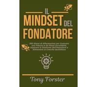 IL MINDSET DEL FONDATORE: 365 Giorni di Affermazioni per Costruire una Fiducia in Sé Stessi Incrollabile, Superare la Sindrome dell'Impostore e Alimentare la Crescita Quotidiana