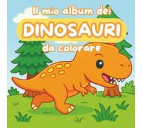 Il mio album dei dinosauri da colorare: Un quaderno per bambini con tanti dinosauri da personalizzare (Libri da colorare)