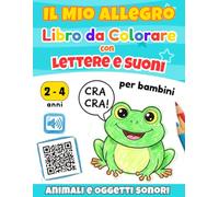 Il Mio Allegro Libro da Colorare con Lettere e Suoni: Animali e Oggetti Sonori per Bambini da 2 a 4 anni