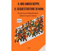 Il mio amico Beppe, il sequestratore di nani: Avventure Napoletane oltre il buon senso