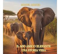 IL MIO AMICO ELEFANTE: UNA STORIA VERA-Edizione Premium - Formato 8,25 x 8,25 - Include 13 disegni da colorare (Tales from the Land of Animals)