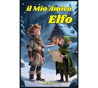 Il Mio Amico Elfo: Libri e Storie Fantasy Middle Grade Coming-Of-Age Azione Avventura Mistero Magia. Idea regalo per Bambini e Ragazzi 9 10 11 12 13 14 15 anni e oltre.