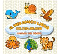 IL MIO AMICO LIBRO DA COLORARE: ANIMALI DEL MONDO