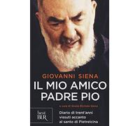 Il mio amico Padre Pio. Diario di trent'anni vissuti accanto al santo di Pietrelcina (BUR Best BUR)