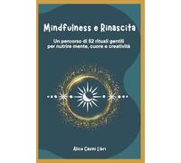 Il Mio Anno di Mindfulness e Rinascita: Un percorso di 52 rituali gentili per nutrire mente, cuore e creatività