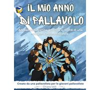 Il Mio Anno di Pallavolo: Allenamenti, partite, amicizie e ricordi di una stagione indimenticabile