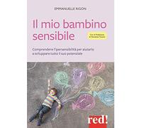 Il mio bambino sensibile. Comprendere l'ipersensibilità per aiutarlo a sviluppare tutto il suo potenziale (Economici di qualità)
