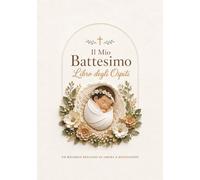 Il Mio Battesimo - Libro degli Ospiti: Per Bambina • Firme, Dediche, Foto e Ricordi del Battesimo