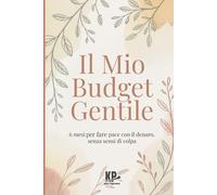 Il Mio Budget Gentile: 6 mesi per fare pace con il denaro, senza sensi di colpa (Il mio Percorso al Risparmio)