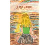 Il mio cammino. Diario di fragilità e di rinascita (I narratori)
