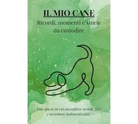 IL MIO CANE: ricordi, momenti e storie da custodire: Uno spazio in cui raccogliere ricordi, foto e avventure indimenticabili. (I MIEI ANIMALI DEL CUORE)