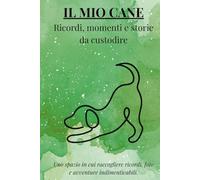 IL MIO CANE: ricordi, momenti e storie da custodire: Uno spazio in cui raccogliere ricordi, foto e avventure indimenticabili. (I MIEI ANIMALI DEL CUORE)