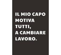 Il mio capo motiva tutti a cambiare lavoro:Taccuino per Appunti Divertente | Quaderno a Righe per un Collega, Amico, Amica | Idea Regalo da Ufficio: regalo originale per il capo o collega