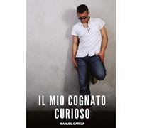 Il Mio Cognato Curioso: Racconti Erotici Gay di Sesso Esplicito per Uomini Adulti: 189