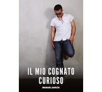 Il Mio Cognato Curioso: Racconti Erotici Gay di Sesso Esplicito per Uomini Adulti