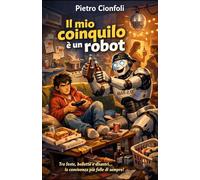 Il mio coinquilino è un robot: tra feste,bollette e disastri... la covivenza più folle di sempre!