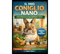 IL MIO CONIGLIO NANO: GUIDA COMPLETA PER UNA CONVIVENZA SERENA