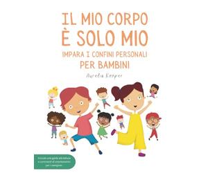 Il mio corpo è solo mio. Impara i confini personali, per bambini: Libro illustrato per bambini sulla sicurezza, il consenso, le emozioni, i confini e il rispetto del proprio corpo.