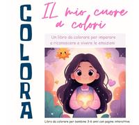 IL MIO CUORE A COLORI: Libro da colorare sulle emozioni per bambine 3-6 anni con pagine interattive (Piccoli Cuori, Grandi Sogni)
