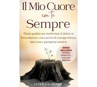 Il Mio Cuore Con Te Sempre: Diario Guidato Per Trasformare Il Dolore In Forza Interiore, Con Esercizi Di Consapevolezza, Auto Cura E Guarigione Emotiva