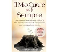 Il Mio Cuore Con Te Sempre: Diario Guidato Per Trasformare Il Dolore In Forza Interiore, Con Esercizi Di Consapevolezza, Auto Cura E Guarigione Emotiva