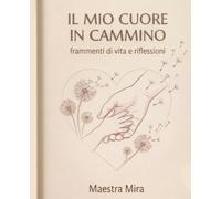 IL MIO CUORE IN CAMMINO: Diario di una maestra. Frammenti di vita e pedagogia sul sostegno