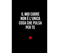 Il mio cuore non è l'unica cosa che pulsa per te: Taccuino per appunti. Quaderno divertente per San Valentino, Anniversario, Compleanno, Natale.