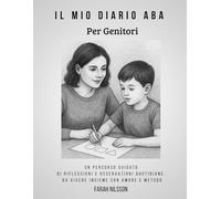 Il Mio Diario ABA per Genitori: Un percorso guidato di riflessioni e osservazioni quotidiane, da vivere insieme con amore e metodo