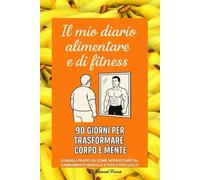 Il mio diario alimentare & di fitness: 90 Giorni per trasformare corpo e mente. Consigli pratici su come approcciarti al cambiamento mentale e fisico. Per adulti