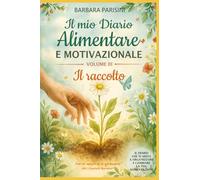 Il mio diario alimentare e motivazionale - Il raccolto: Percorso bariatrico, alimentazione consapevole e crescita personale