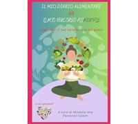 il mio diario alimentare VS il mio percorso alimentale: raggiungi il tuo obiettivo in sei passi (Percorsi brevi di consapevolezza e di crescita personale)