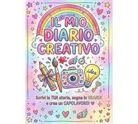 IL MIO DIARIO CREATIVO: Scrivi la tua storia, sogna in GRANDE e crea un CAPOLAVORO!: Un viaggio magico nel tuo mondo unico di colori, sogni e idee.