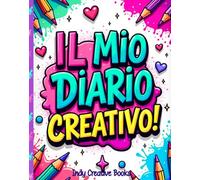 IL MIO DIARIO CREATIVO: Un libro ricco di attività divertenti creative e riflessive, pensato per bambine curiose dai 7 ai 12 anni: per raccontarsi, ... e scoprire sé stesse. (DIARI RIBELLI)