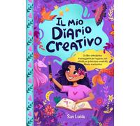 Il Mio Diario Creativo: Un libro stimolante e incoraggiante per ragazze, con attività per potenziare creatività, fiducia e autostima (Sogna, Crea e Credi in te Stessa)