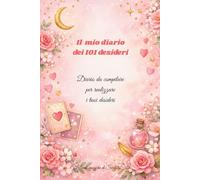 Il mio diario dei 101 desideri: Diario da compilare per realizzare i tuoi desideri con la tecnica dei 101 desideri (Diari Motivazionali)